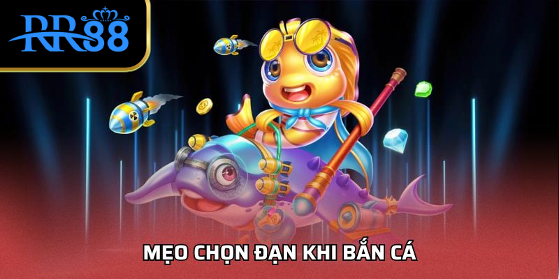 Mẹo Chọn Đạn Khi Bắn Cá - Tăng Cơ Hội Hạ Cá Lớn Nhanh