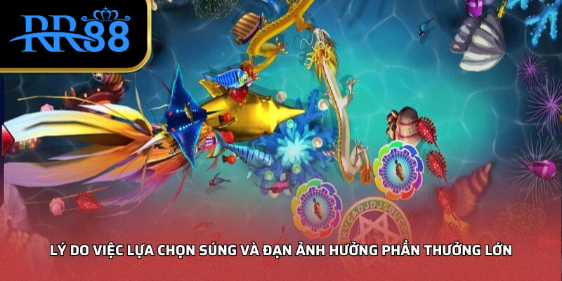 Lý do việc lựa chọn súng và đạn ảnh hưởng phần thưởng lớn