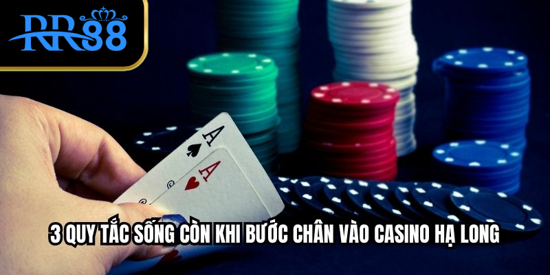 3 quy tắc sống còn khi bước chân vào Casino Hạ Long