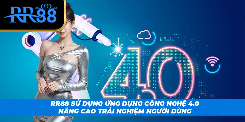 RR88 sử dụng ứng dụng công nghệ cao, nâng cao trải nghiệm
