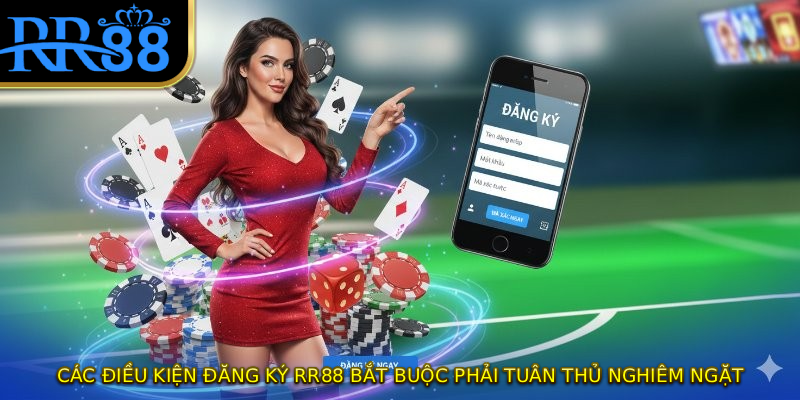 Các điều kiện đăng ký RR88 bắt buộc phải tuân thủ nghiêm ngặt