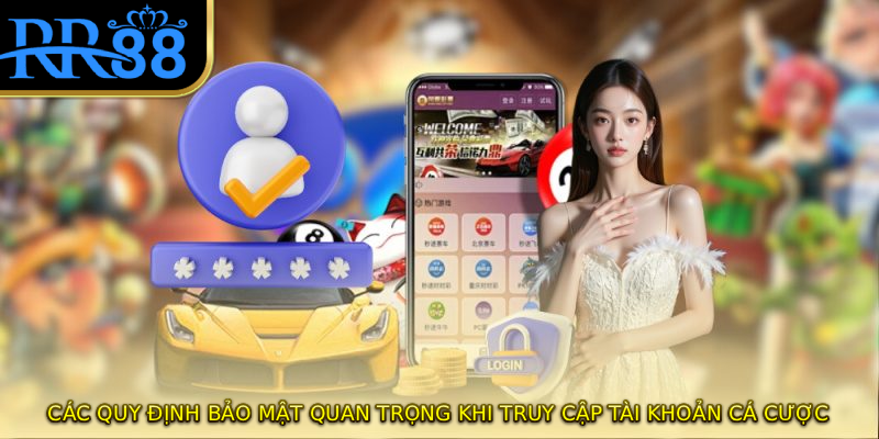 Các quy định bảo mật quan trọng khi truy cập tài khoản cá cược