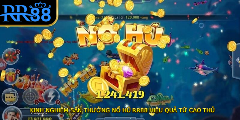 Kinh nghiệm săn thưởng nổ hũ RR88 hiệu quả từ cao thủ